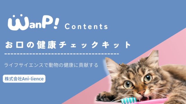 犬猫の未来に向けて出会った仲間たち：お口の健康チェックキット（株式会社Ani-lience）